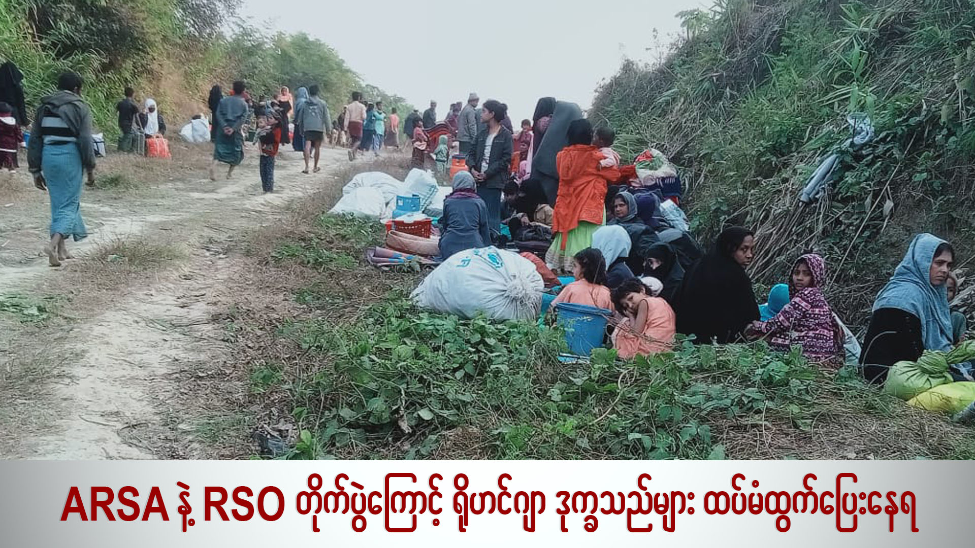 ARSA နဲ့ RSO တိုက်ပွဲကြောင့် ရိုဟင်ဂျာဒုက္ခသည်တွေ ထပ်မံထွက်ပြေးနေရ (ရုပ်/သံ)