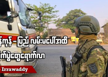 ရန်ကုန်-ပြည်လမ်းမပေါ်ထိ တိုက်ပွဲတွေရောက်လာ (ရုပ်/သံ)