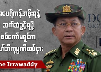 အမေရိကန်အစိုးရနဲ့ ဆက်ဆံခွင့်ရဖို့ စစ်ကော်မရှင်က လော်ဘီကုမ္ပဏီထပ်ငှား (ရုပ်/သံ)