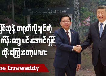 မြစ်ဆုံနဲ့ တရုတ်လိုချင်တဲ့ စီမံကိန်းတွေ မင်းအောင်လှိုင် ထိုးကြွေးတော့မလား (ရုပ်/သံ)